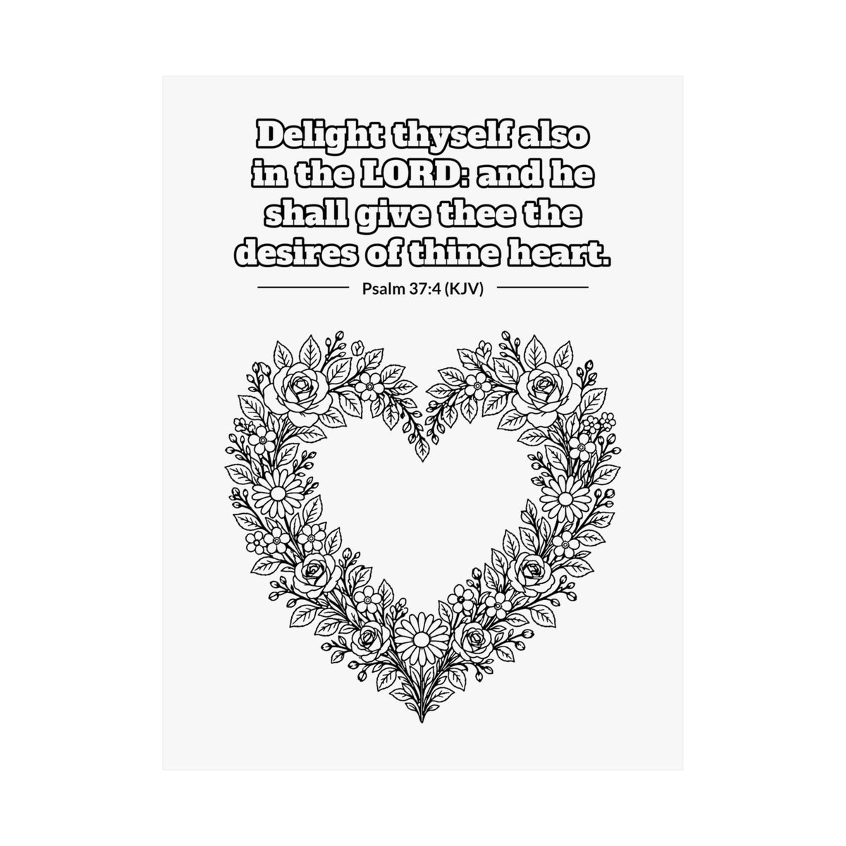 Black line art poster of a heart-shaped wreath of roses, wildflowers and leaves, with Psalm 37:4 KJV lettered above: Delight thyself also in the LORD: and he shall give thee the desires of thine heart.